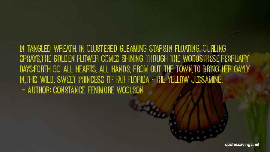 Constance Fenimore Woolson Quotes: In Tangled Wreath, In Clustered Gleaming Stars,in Floating, Curling Sprays,the Golden Flower Comes Shining Though The Woodsthese February Days;forth Go