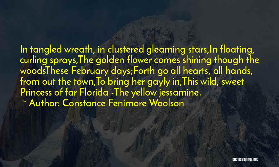 Constance Fenimore Woolson Quotes: In Tangled Wreath, In Clustered Gleaming Stars,in Floating, Curling Sprays,the Golden Flower Comes Shining Though The Woodsthese February Days;forth Go