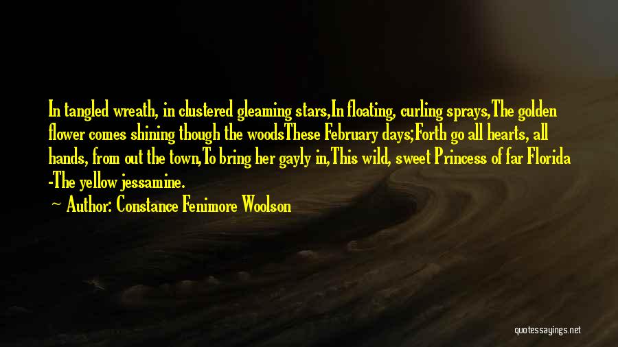 Constance Fenimore Woolson Quotes: In Tangled Wreath, In Clustered Gleaming Stars,in Floating, Curling Sprays,the Golden Flower Comes Shining Though The Woodsthese February Days;forth Go