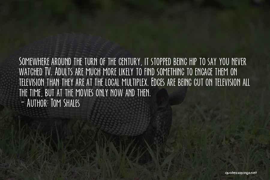 Tom Shales Quotes: Somewhere Around The Turn Of The Century, It Stopped Being Hip To Say You Never Watched Tv. Adults Are Much