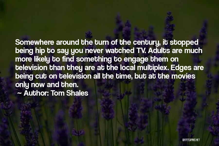 Tom Shales Quotes: Somewhere Around The Turn Of The Century, It Stopped Being Hip To Say You Never Watched Tv. Adults Are Much