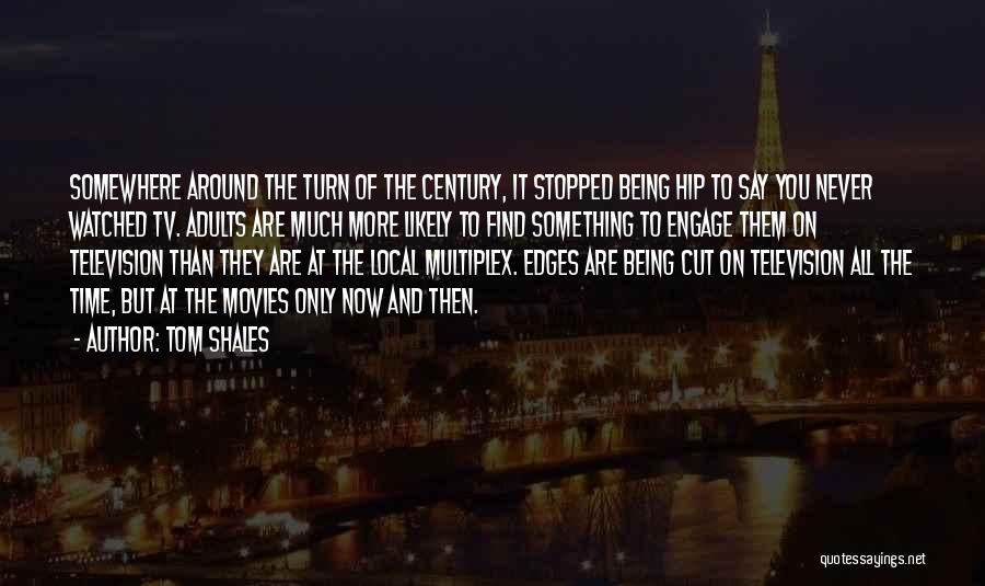 Tom Shales Quotes: Somewhere Around The Turn Of The Century, It Stopped Being Hip To Say You Never Watched Tv. Adults Are Much