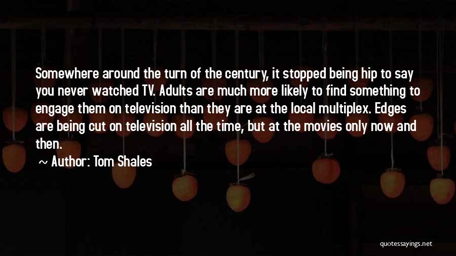 Tom Shales Quotes: Somewhere Around The Turn Of The Century, It Stopped Being Hip To Say You Never Watched Tv. Adults Are Much