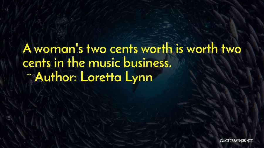 Loretta Lynn Quotes: A Woman's Two Cents Worth Is Worth Two Cents In The Music Business.