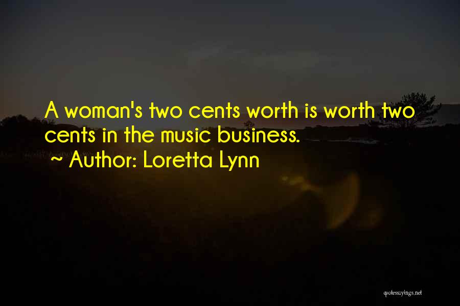 Loretta Lynn Quotes: A Woman's Two Cents Worth Is Worth Two Cents In The Music Business.