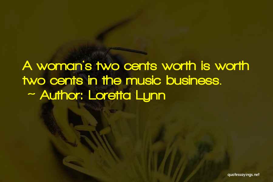 Loretta Lynn Quotes: A Woman's Two Cents Worth Is Worth Two Cents In The Music Business.