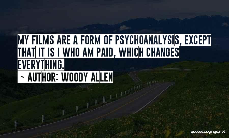 Woody Allen Quotes: My Films Are A Form Of Psychoanalysis, Except That It Is I Who Am Paid, Which Changes Everything.
