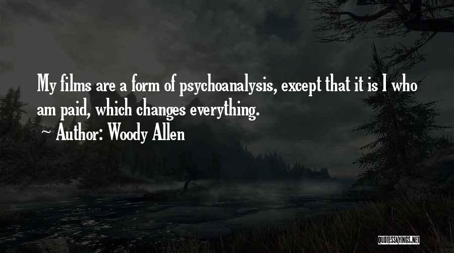 Woody Allen Quotes: My Films Are A Form Of Psychoanalysis, Except That It Is I Who Am Paid, Which Changes Everything.