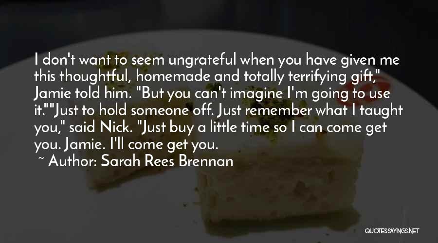 Sarah Rees Brennan Quotes: I Don't Want To Seem Ungrateful When You Have Given Me This Thoughtful, Homemade And Totally Terrifying Gift, Jamie Told