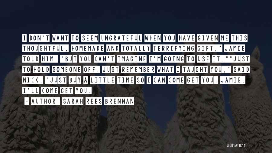 Sarah Rees Brennan Quotes: I Don't Want To Seem Ungrateful When You Have Given Me This Thoughtful, Homemade And Totally Terrifying Gift, Jamie Told