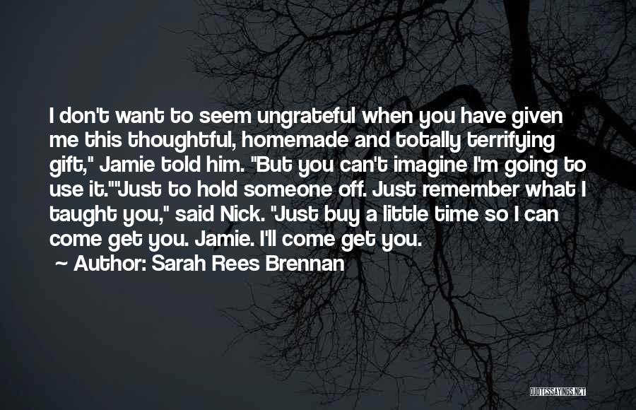 Sarah Rees Brennan Quotes: I Don't Want To Seem Ungrateful When You Have Given Me This Thoughtful, Homemade And Totally Terrifying Gift, Jamie Told