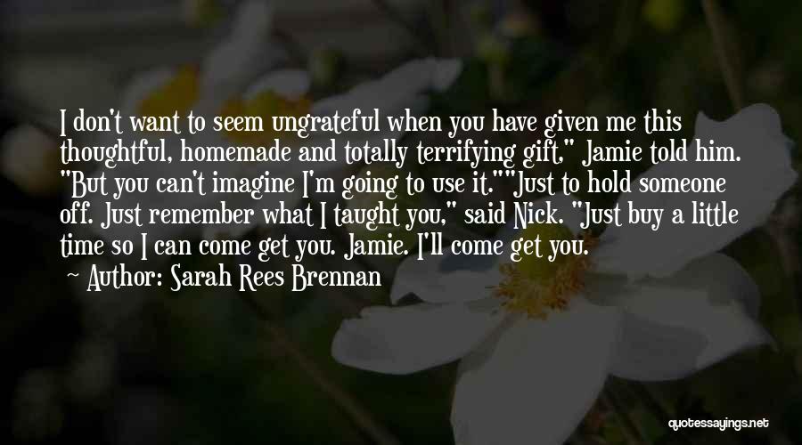 Sarah Rees Brennan Quotes: I Don't Want To Seem Ungrateful When You Have Given Me This Thoughtful, Homemade And Totally Terrifying Gift, Jamie Told