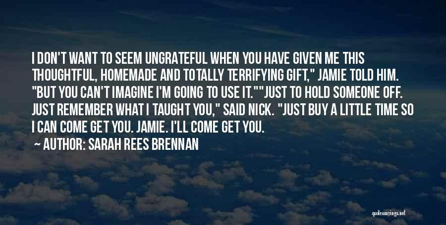 Sarah Rees Brennan Quotes: I Don't Want To Seem Ungrateful When You Have Given Me This Thoughtful, Homemade And Totally Terrifying Gift, Jamie Told