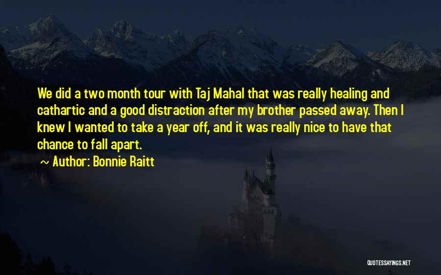 Bonnie Raitt Quotes: We Did A Two Month Tour With Taj Mahal That Was Really Healing And Cathartic And A Good Distraction After