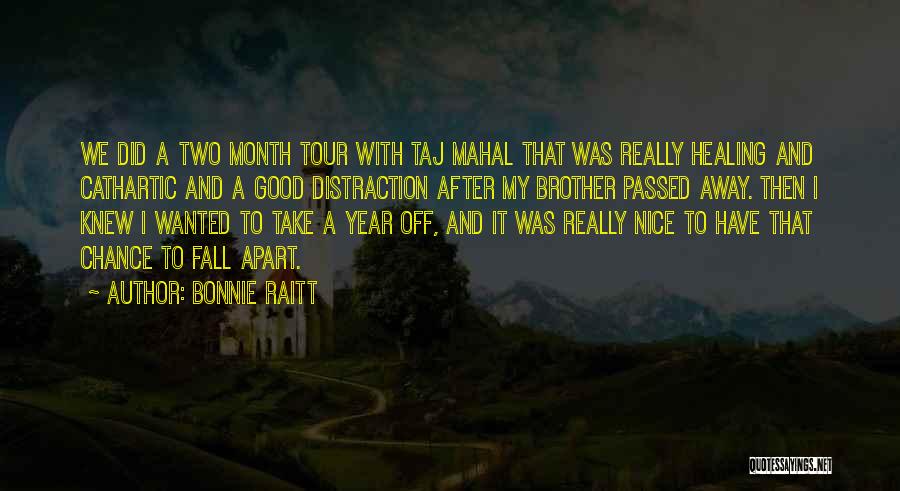 Bonnie Raitt Quotes: We Did A Two Month Tour With Taj Mahal That Was Really Healing And Cathartic And A Good Distraction After