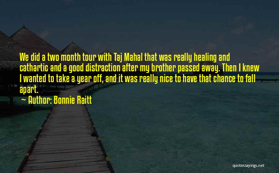 Bonnie Raitt Quotes: We Did A Two Month Tour With Taj Mahal That Was Really Healing And Cathartic And A Good Distraction After