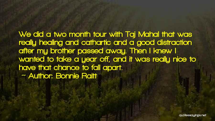 Bonnie Raitt Quotes: We Did A Two Month Tour With Taj Mahal That Was Really Healing And Cathartic And A Good Distraction After