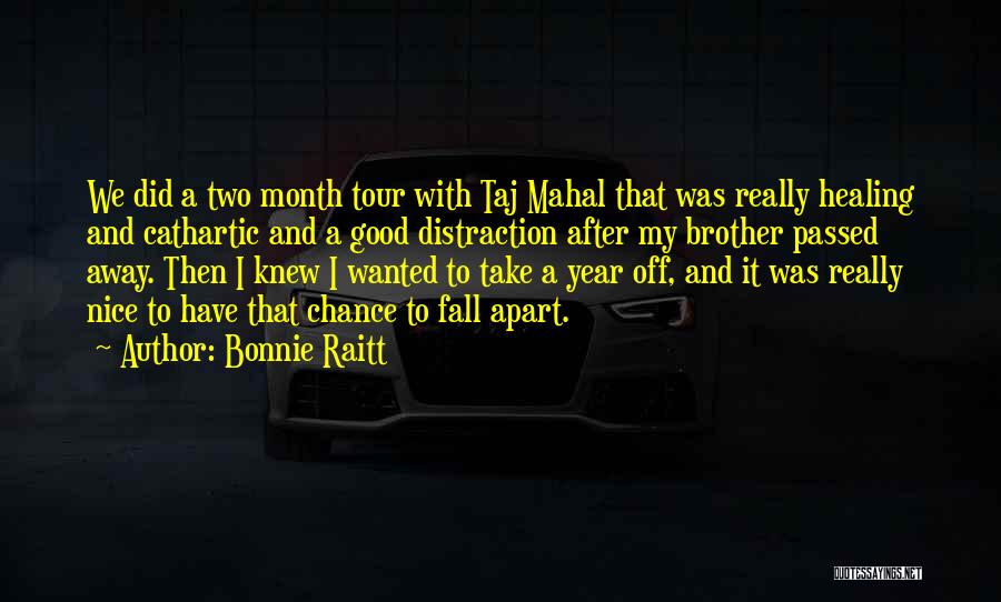 Bonnie Raitt Quotes: We Did A Two Month Tour With Taj Mahal That Was Really Healing And Cathartic And A Good Distraction After