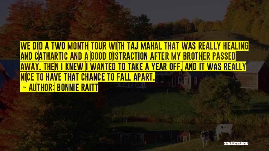 Bonnie Raitt Quotes: We Did A Two Month Tour With Taj Mahal That Was Really Healing And Cathartic And A Good Distraction After