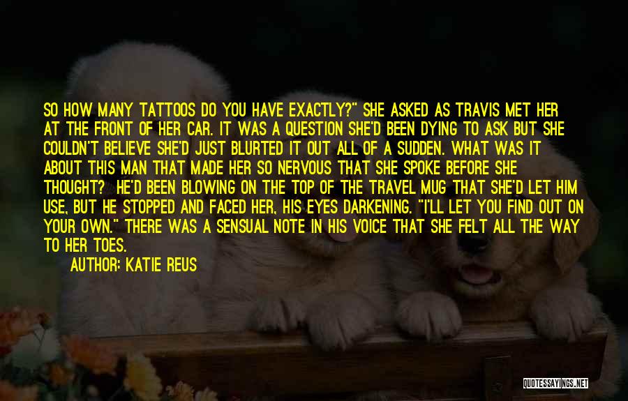 Katie Reus Quotes: So How Many Tattoos Do You Have Exactly? She Asked As Travis Met Her At The Front Of Her Car.