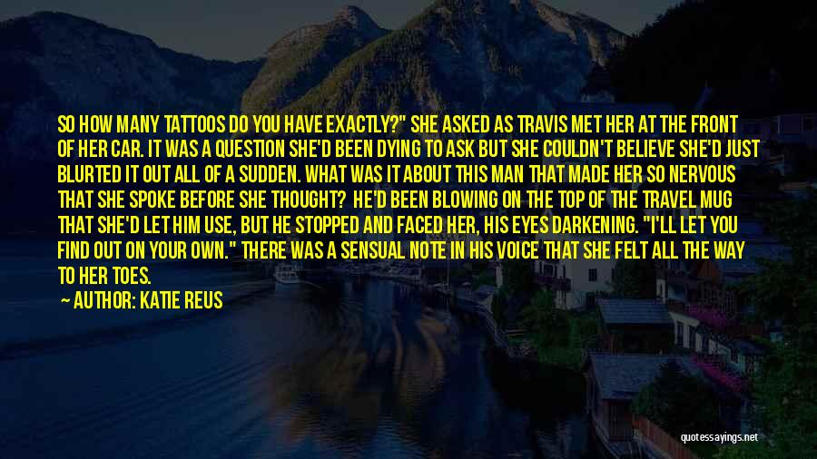 Katie Reus Quotes: So How Many Tattoos Do You Have Exactly? She Asked As Travis Met Her At The Front Of Her Car.