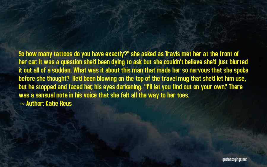 Katie Reus Quotes: So How Many Tattoos Do You Have Exactly? She Asked As Travis Met Her At The Front Of Her Car.