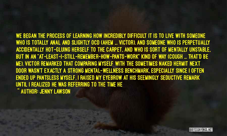 Jenny Lawson Quotes: We Began The Process Of Learning How Incredibly Difficult It Is To Live With Someone Who Is Totally Anal And