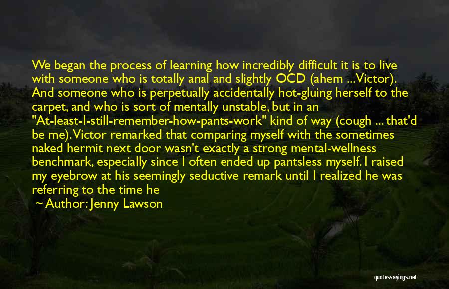 Jenny Lawson Quotes: We Began The Process Of Learning How Incredibly Difficult It Is To Live With Someone Who Is Totally Anal And