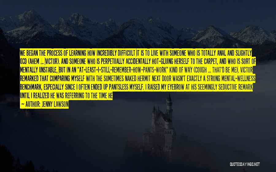 Jenny Lawson Quotes: We Began The Process Of Learning How Incredibly Difficult It Is To Live With Someone Who Is Totally Anal And