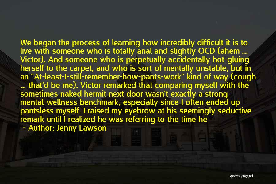 Jenny Lawson Quotes: We Began The Process Of Learning How Incredibly Difficult It Is To Live With Someone Who Is Totally Anal And