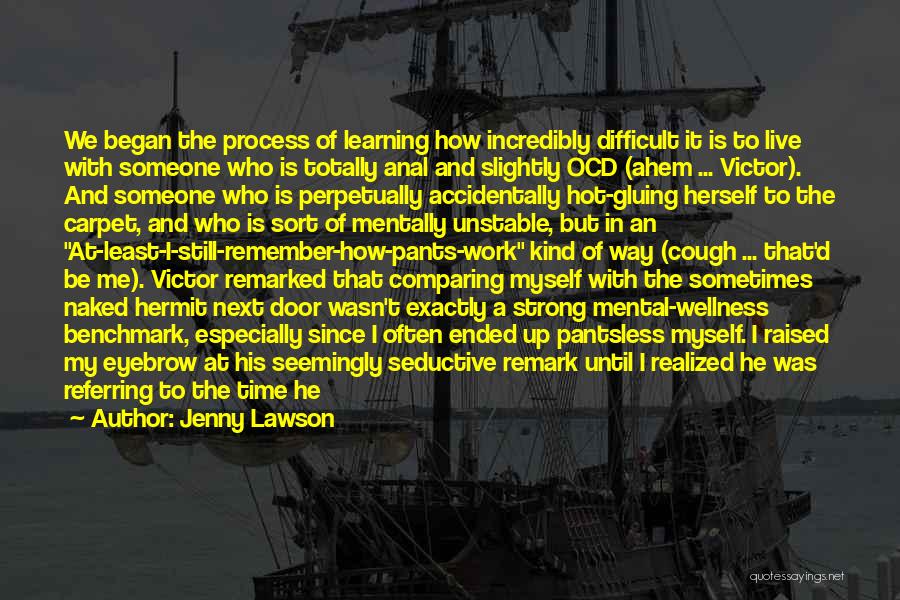 Jenny Lawson Quotes: We Began The Process Of Learning How Incredibly Difficult It Is To Live With Someone Who Is Totally Anal And