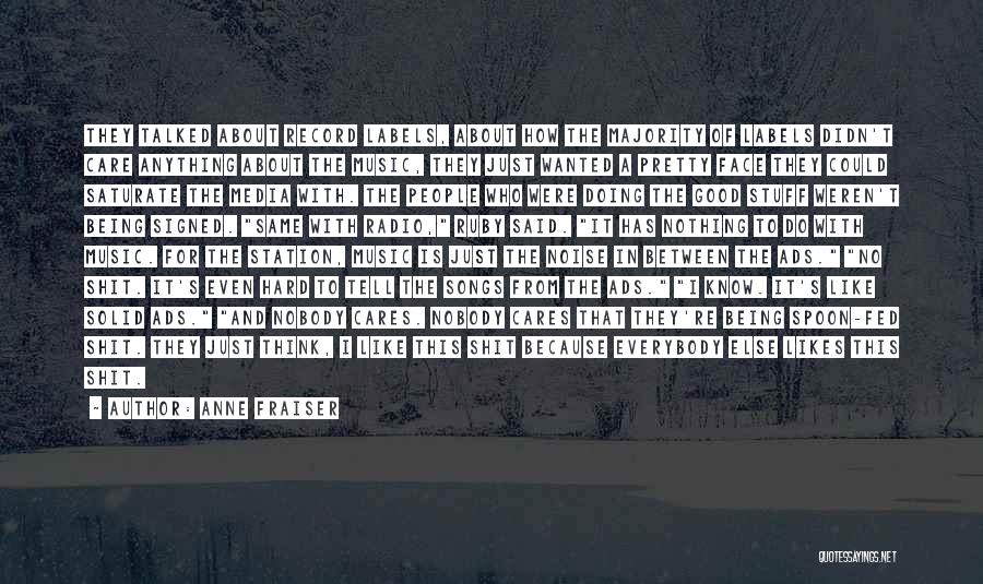 Anne Fraiser Quotes: They Talked About Record Labels, About How The Majority Of Labels Didn't Care Anything About The Music, They Just Wanted