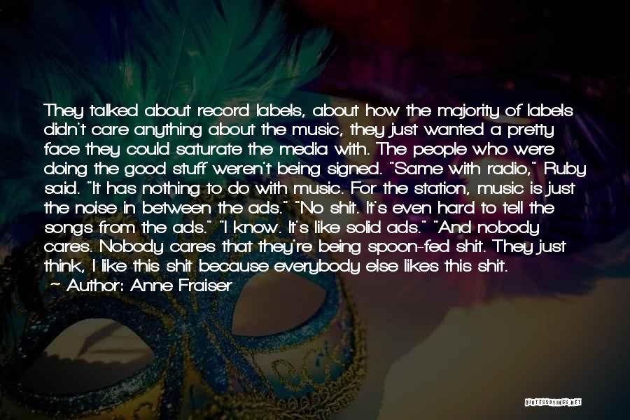 Anne Fraiser Quotes: They Talked About Record Labels, About How The Majority Of Labels Didn't Care Anything About The Music, They Just Wanted