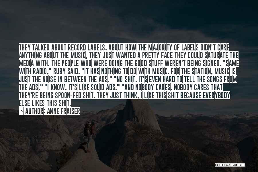 Anne Fraiser Quotes: They Talked About Record Labels, About How The Majority Of Labels Didn't Care Anything About The Music, They Just Wanted