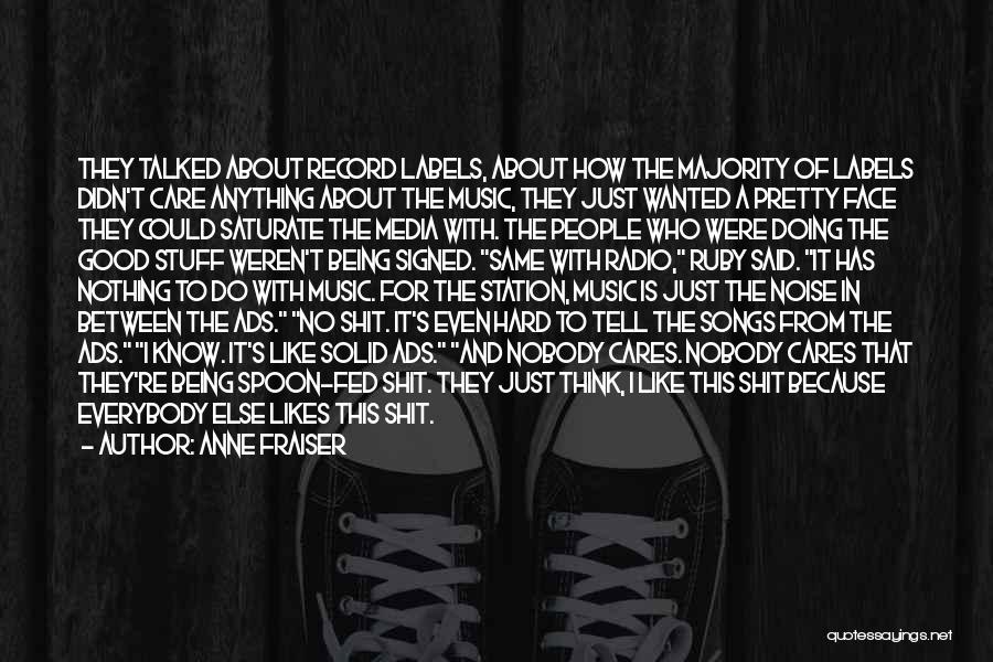 Anne Fraiser Quotes: They Talked About Record Labels, About How The Majority Of Labels Didn't Care Anything About The Music, They Just Wanted