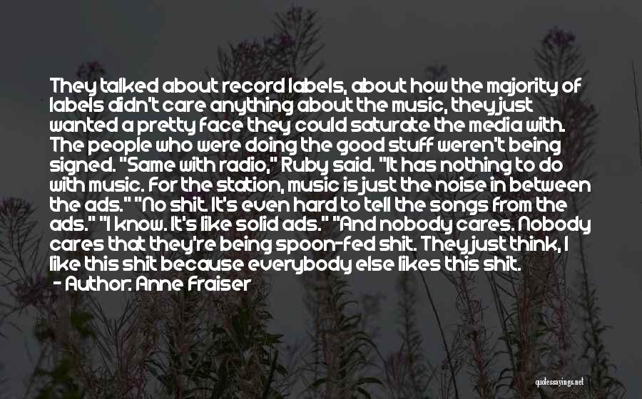 Anne Fraiser Quotes: They Talked About Record Labels, About How The Majority Of Labels Didn't Care Anything About The Music, They Just Wanted