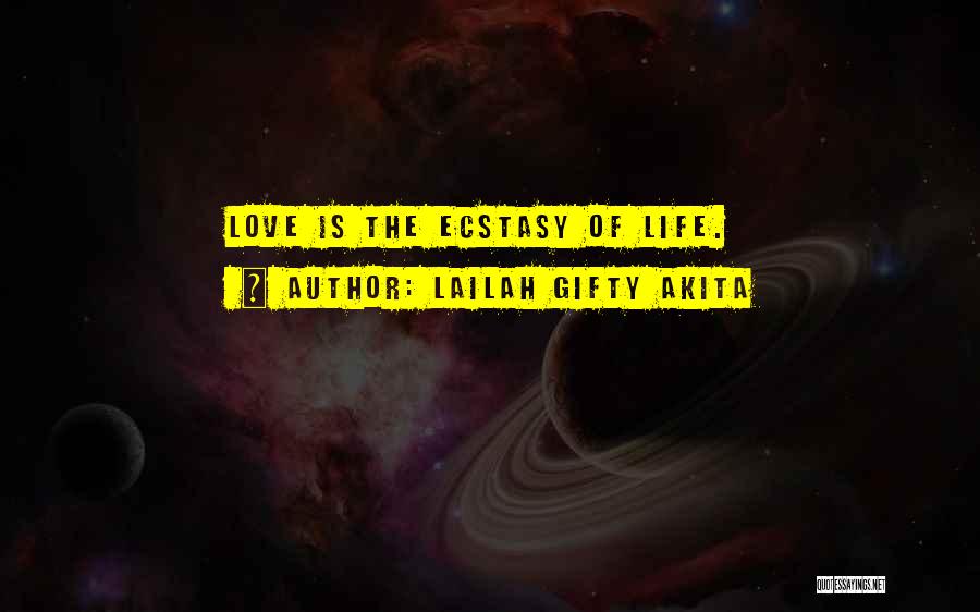Lailah Gifty Akita Quotes: Love Is The Ecstasy Of Life.