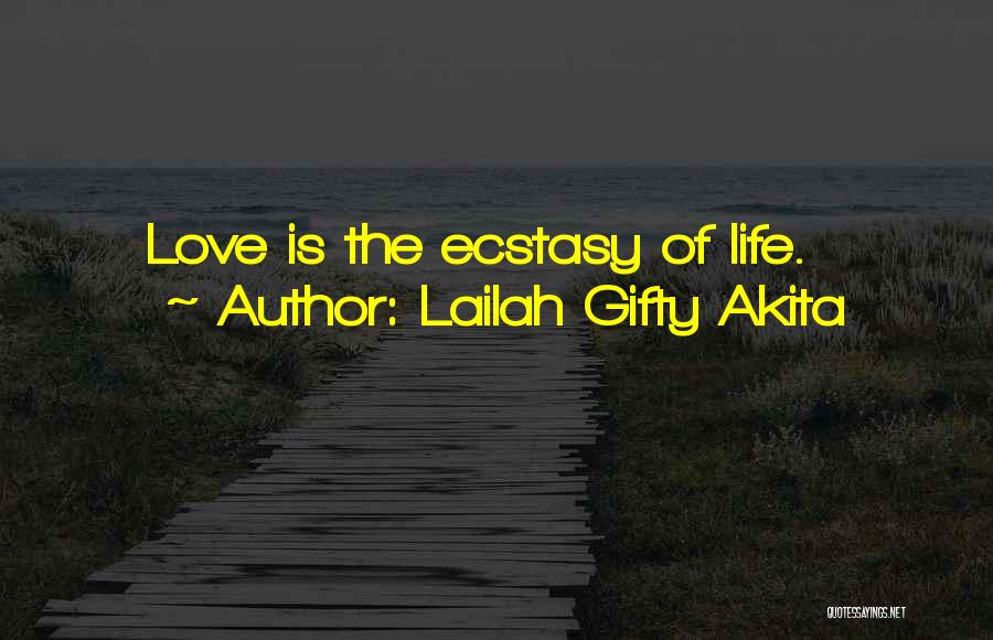 Lailah Gifty Akita Quotes: Love Is The Ecstasy Of Life.