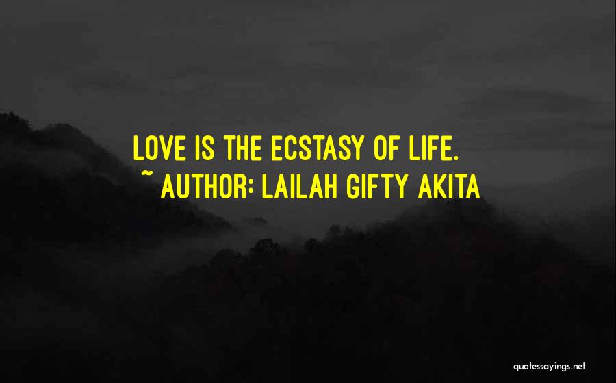 Lailah Gifty Akita Quotes: Love Is The Ecstasy Of Life.