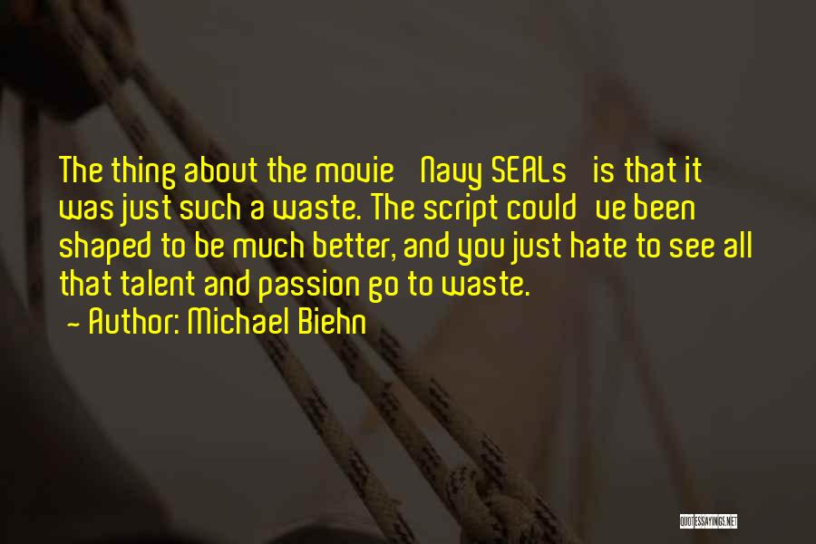 Michael Biehn Quotes: The Thing About The Movie 'navy Seals' Is That It Was Just Such A Waste. The Script Could've Been Shaped