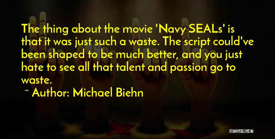 Michael Biehn Quotes: The Thing About The Movie 'navy Seals' Is That It Was Just Such A Waste. The Script Could've Been Shaped