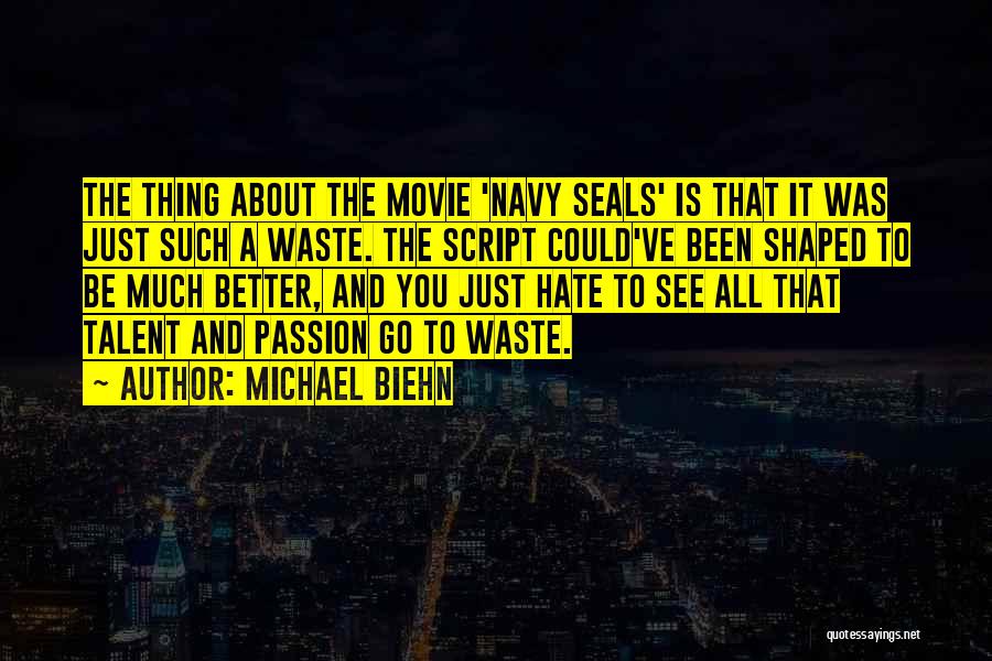 Michael Biehn Quotes: The Thing About The Movie 'navy Seals' Is That It Was Just Such A Waste. The Script Could've Been Shaped