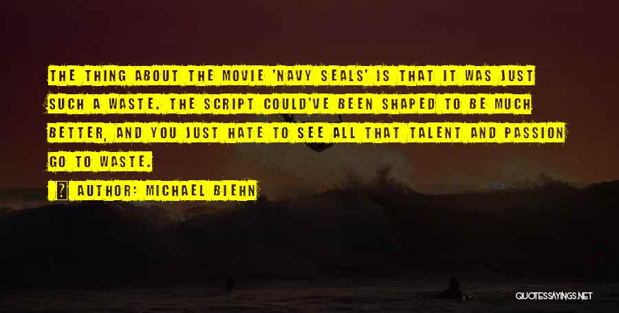 Michael Biehn Quotes: The Thing About The Movie 'navy Seals' Is That It Was Just Such A Waste. The Script Could've Been Shaped