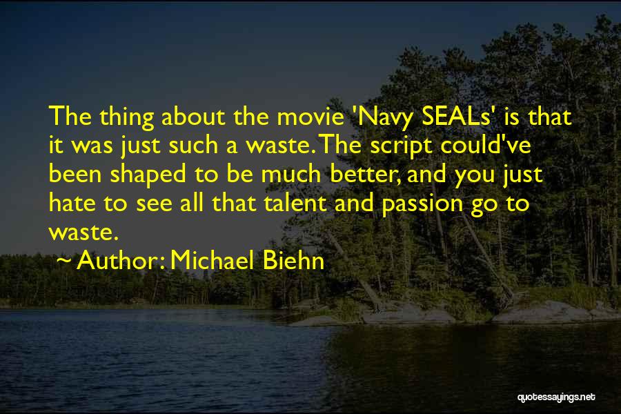 Michael Biehn Quotes: The Thing About The Movie 'navy Seals' Is That It Was Just Such A Waste. The Script Could've Been Shaped