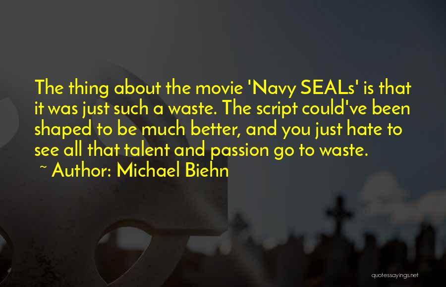 Michael Biehn Quotes: The Thing About The Movie 'navy Seals' Is That It Was Just Such A Waste. The Script Could've Been Shaped