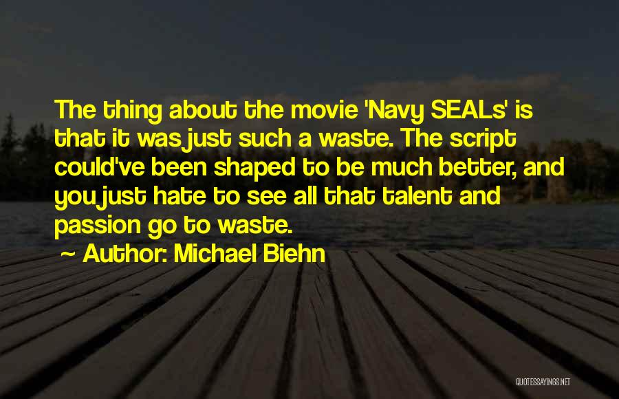 Michael Biehn Quotes: The Thing About The Movie 'navy Seals' Is That It Was Just Such A Waste. The Script Could've Been Shaped