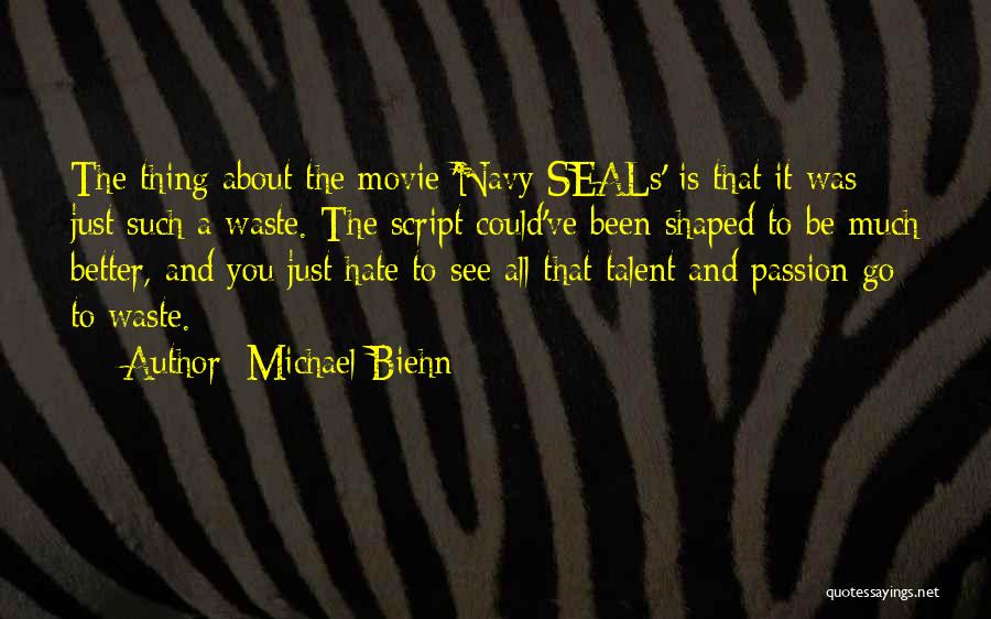 Michael Biehn Quotes: The Thing About The Movie 'navy Seals' Is That It Was Just Such A Waste. The Script Could've Been Shaped