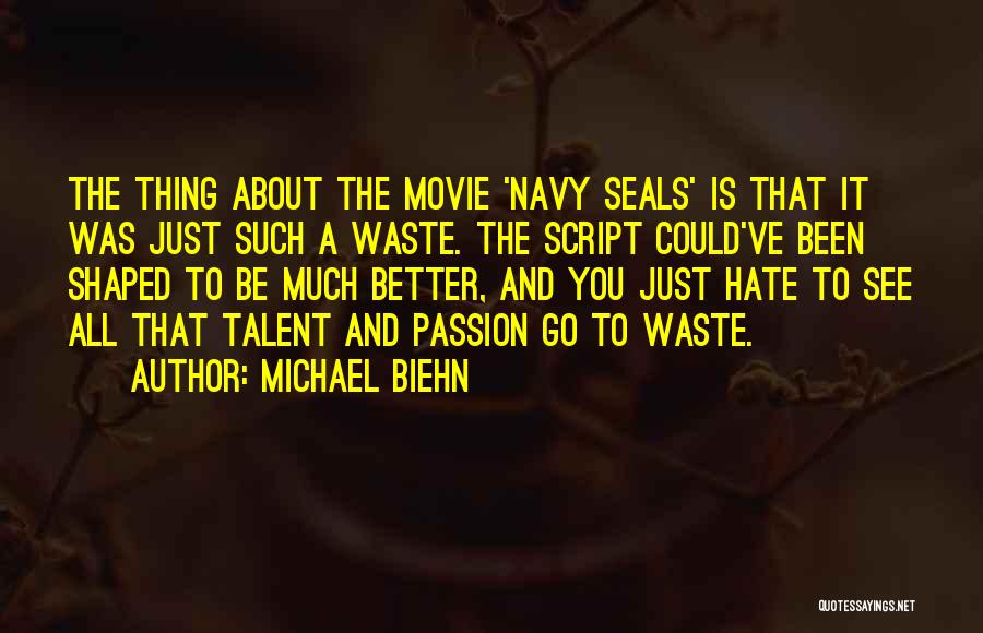 Michael Biehn Quotes: The Thing About The Movie 'navy Seals' Is That It Was Just Such A Waste. The Script Could've Been Shaped