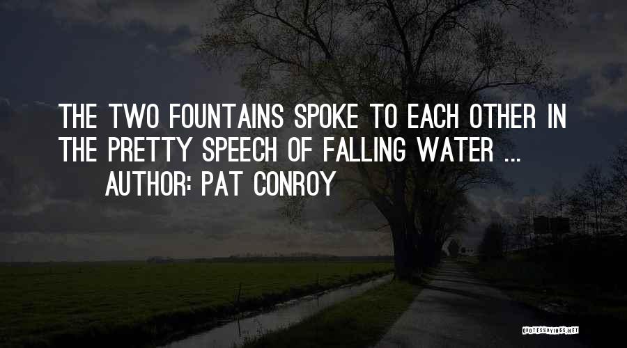Pat Conroy Quotes: The Two Fountains Spoke To Each Other In The Pretty Speech Of Falling Water ...