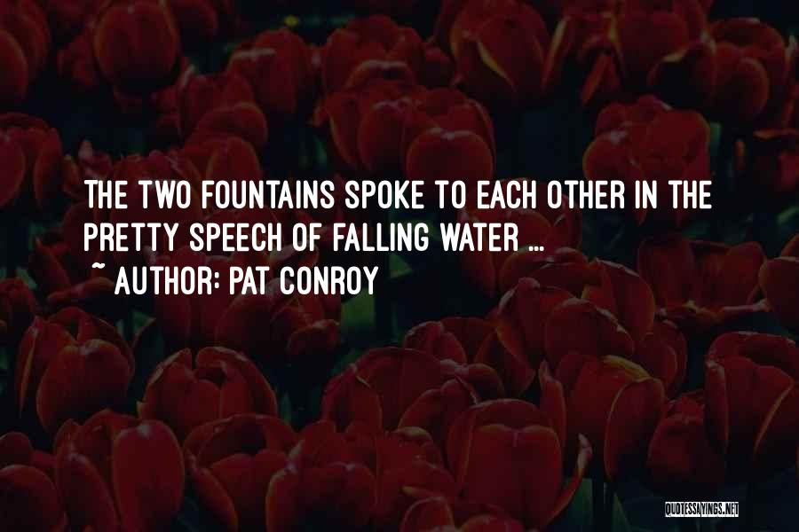 Pat Conroy Quotes: The Two Fountains Spoke To Each Other In The Pretty Speech Of Falling Water ...